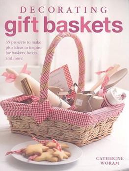 Paperback Decorating Gift Baskets: 35 Projects to Make Plus Ideas to Inspire for Baskets, Boxes, and More Book