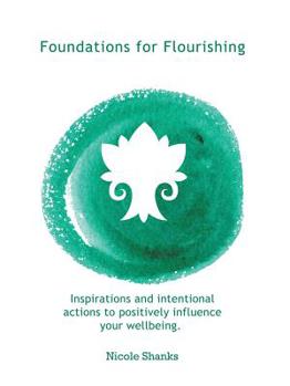 Foundations for Flourishing: Inspirations and Intentional Actions to Positively Influence Your Wellbeing