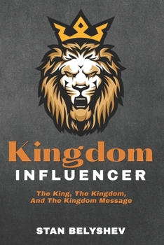 Kingdom Influencer: The King, The Kingdom, And The Kingdom Message