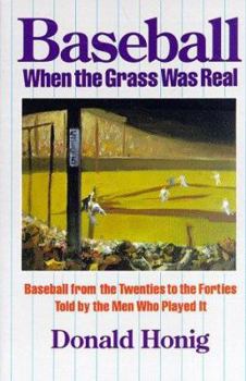 Paperback Baseball When the Grass Was Real: Baseball from the Twenties to the Forties, Told by the Men Who Played It Book