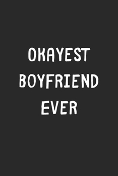 Paperback Okayest Boyfriend Ever: Lined Journal, 120 Pages, 6 x 9, Funny Boyfriend Gift Idea, Black Matte Finish (Okayest Boyfriend Ever Journal) Book