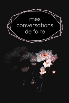 Mes conversations de foire: Carnet à compléter pour l'enregistrement des conversations avec les (nouveaux) clients - Motif: Fleur noire