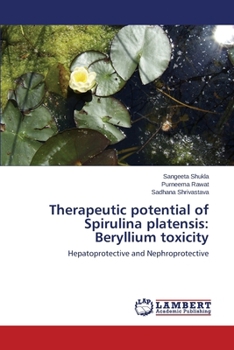 Therapeutic potential of Spirulina platensis: Beryllium toxicity: Hepatoprotective and Nephroprotective