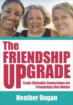 Paperback The Friendship Upgrade: Trade Clickable Connections for Friendships that Matter Book
