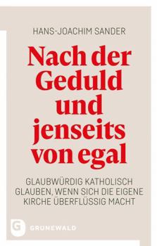 Paperback Nach Der Geduld Und Jenseits Von Egal: Glaubwurdig Katholisch Glauben, Wenn Sich Die Eigene Kirche Uberflussig Macht [German] Book