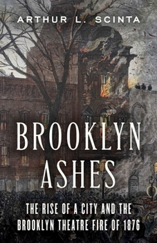Brooklyn Ashes: The Rise of a City and the Brooklyn Theater Fire of 1876