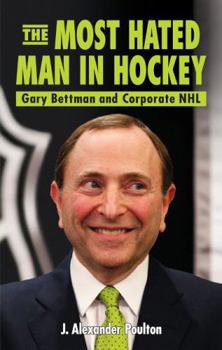 Paperback The Most Hated Man in Hockey: Gary Bettman and Corporate NHL Book