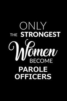 Paperback Only the Strongest Women Become Parole Officers: 6x9 Lined Composition Notebook Parole Officer Gift for Women Book