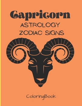 Capricorn - Astrology Zodiac Signs Coloring Book: The Horoscope Mountain Goat Sign, Astrological Art For Adults & Teenagers