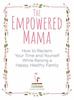 Paperback The Empowered Mama: How to Reclaim Your Time and Yourself While Raising a Happy, Healthy Family Book