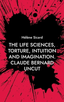 Paperback The Life Sciences, Torture, Intuition and Imagination.: Claude Bernard Uncut Book