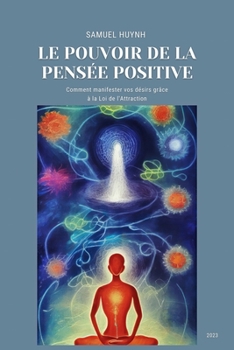 Paperback Le Pouvoir de la Pensée Positive: Comment manifester vos désirs grâce à la Loi de l'Attraction [French] Book