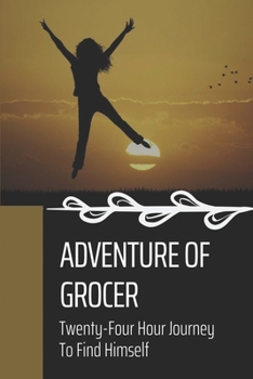Paperback Adventure Of Grocer: Twenty-Four Hour Journey To Find Himself: Humor And Adventure Tale Book