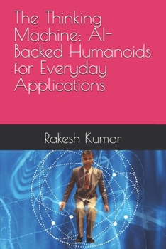 The Thinking Machine: AI-Backed Humanoids for Everyday Applications