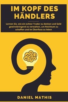 Paperback Im Kopf des Händlers: Lernen Sie, wie ein echter Trader zu denken und Geld gewinnbringend zu verwalten, um Reichtum zu schaffen und im Überf [German] Book