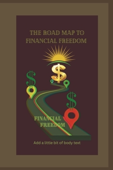 Paperback A Roadmap to financial freedom: Simplify Your Finances, Secure Your Future, and Empower Generation Book