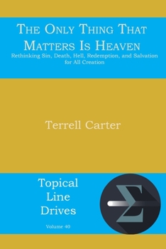 Paperback The Only Thing That Matters Is Heaven: Rethinking Sin, Death, Hell, Redemption, and Salvation for All Creation Book