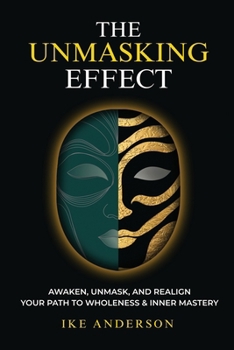 Paperback The Unmasking Effect: Awaken, Unmask, and Realign - Your Path to Wholeness & Inner Mastery Book
