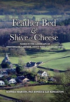 Paperback Feather Bed and Shive of Cheese: Names in the landscape of Finsthwaite, Lakeside, Stott Park & Ealinghearth Book