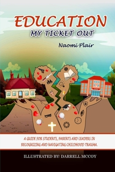 Paperback Education, My Ticket Out: A Guide for Students, Parents, and Leaders in Recognizing and Navigating Childhood Trauma Book