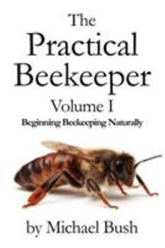 Paperback The Practical Beekeeper Volume I Beginning Beekeeping Naturally Book