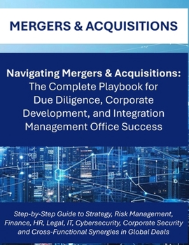 Paperback Navigating Mergers & Acquisitions: The Complete M&A Playbook for Global Due Diligence, Integration Planning, and Corporate Success Cross Functional Wo Book