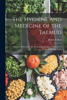 Paperback The Hygiene and Medicine of the Talmud: A Lecture Delivered at the Medical Department, University of Texas, Galveston, Texas Book