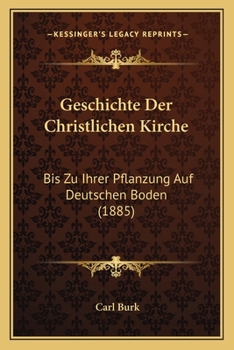 Paperback Geschichte Der Christlichen Kirche: Bis Zu Ihrer Pflanzung Auf Deutschen Boden (1885) [German] Book