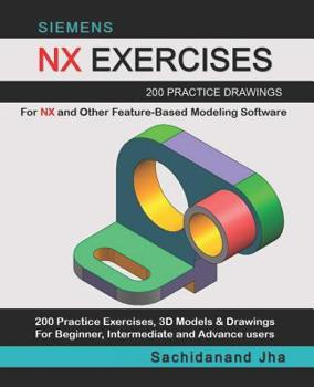 Paperback Siemens Nx Exercises: 200 Practice Drawings For NX and Other Feature-Based Modeling Software Book