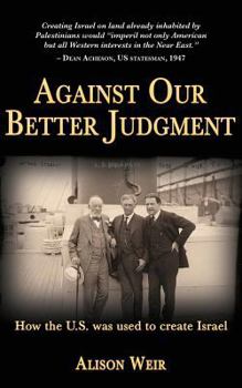 Paperback Against Our Better Judgment: The hidden history of how the United States was used to create Israel Book