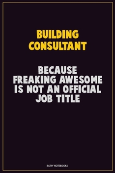 Paperback Building Consultant, Because Freaking Awesome Is Not An Official Job Title: Career Motivational Quotes 6x9 120 Pages Blank Lined Notebook Journal Book