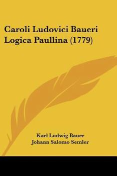 Paperback Caroli Ludovici Baueri Logica Paullina (1779) [Latin] Book