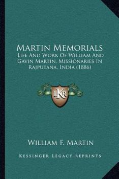 Paperback Martin Memorials: Life And Work Of William And Gavin Martin, Missionaries In Rajputana, India (1886) Book