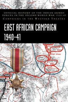 East African Campaign 1940-41: Official History of the Indian Armed Forces in the Second World War 1939-45 Campaigns in the Western Theatre