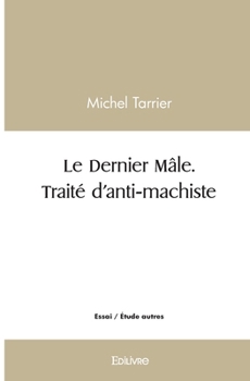 Paperback Le Dernier Mâle. Traité d'anti-machiste [French] Book