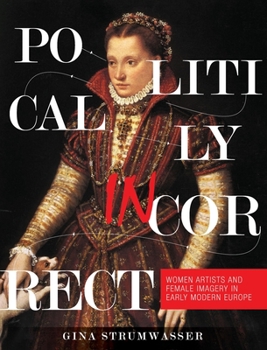 Hardcover Politically Incorrect: Women Artists and Female Imagery in Early Modern Europe Book