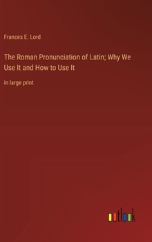 Hardcover The Roman Pronunciation of Latin; Why We Use It and How to Use It: in large print Book