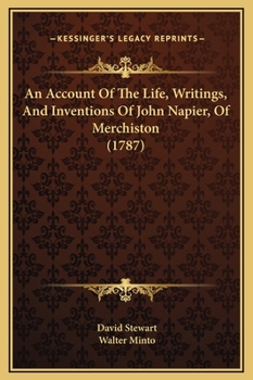 An Account of the Life, Writings, and Inventions of John Napier: Of Merchiston