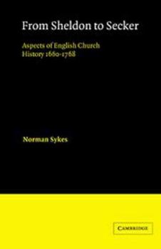 From Sheldon to Secker: Aspects of English Church History 1660-1768