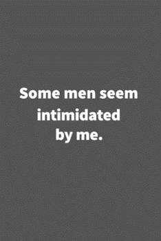 Paperback Some men seem intimidated by me.: Funny Blank Lined College Ruled Notebook Journal Size 6" x 9" Book