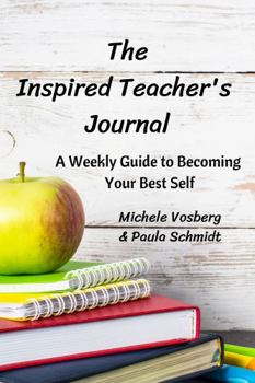 Paperback The Inspired Teacher's Journal: A Weekly Guide to Becoming Your Best Self Book