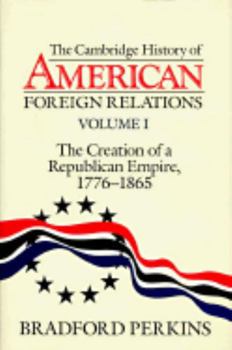 The Creation of a Republican Empire, 1776-1865 (Cambridge History of American Foreign Relations Volume 1) - Book #1 of the Cambridge History of American Foreign Relations