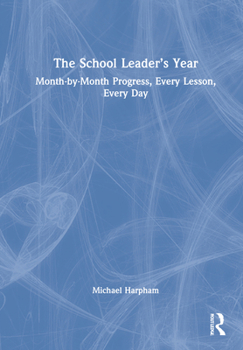 Hardcover The School Leader's Year: Month-by-Month Progress, Every Lesson, Every Day Book