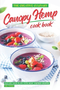 Paperback The Creative Culinary Canopy Hemp Cookbook: Elevate Your Plate with Hemp-Inspired Recipes Book
