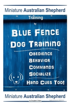 Paperback Miniature Australian Shepherd Training By Blue Fence Dog Training, Obedience - Behavior, Commands - Socialize, Hand Cues Too! Miniature Australian She Book