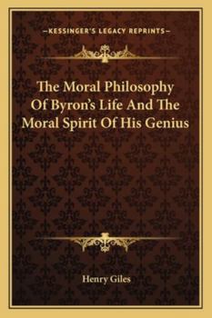 Paperback The Moral Philosophy Of Byron's Life And The Moral Spirit Of His Genius Book