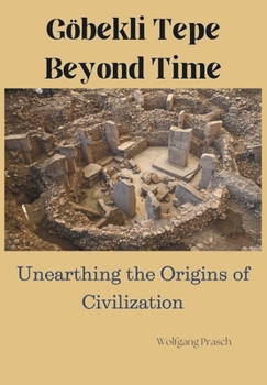 Göbekli Tepe: Beyond Time – Unearthing the Origins of Civilization