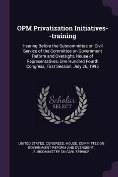 Paperback OPM Privatization Initiatives--training: Hearing Before the Subcommittee on Civil Service of the Committee on Government Reform and Oversight, House o Book
