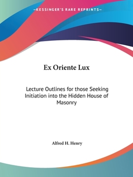 Paperback Ex Oriente Lux: Lecture Outlines for those Seeking Initiation into the Hidden House of Masonry Book