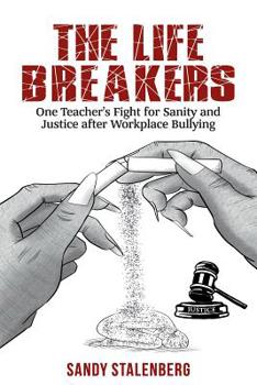 Paperback The Life Breakers: One Teacher's Fight for Sanity and Justice after Workplace Bullying Book